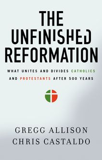The Unfinished Reformation, Christopher A. Castaldo, Gregg Allison