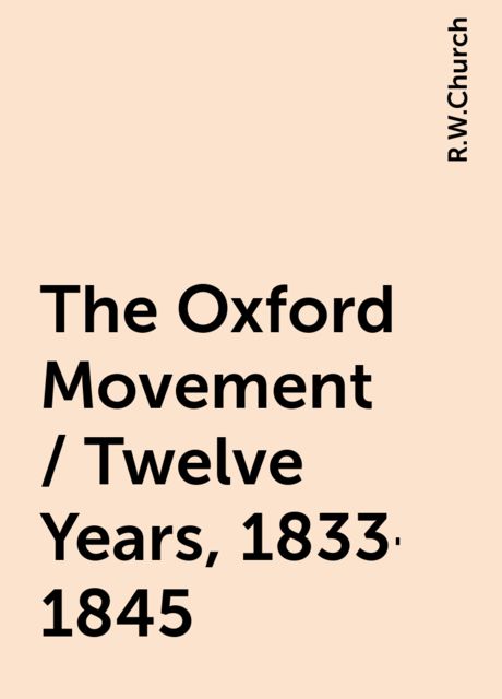The Oxford Movement / Twelve Years, 1833-1845, R.W.Church