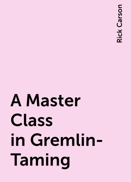 A Master Class in Gremlin-Taming, Rick Carson
