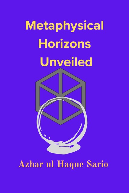 Metaphysical Horizons Unveiled, Azhar ul Haque Sario