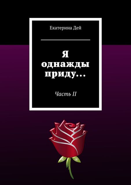 Я однажды приду…. Часть II, Екатерина Дей