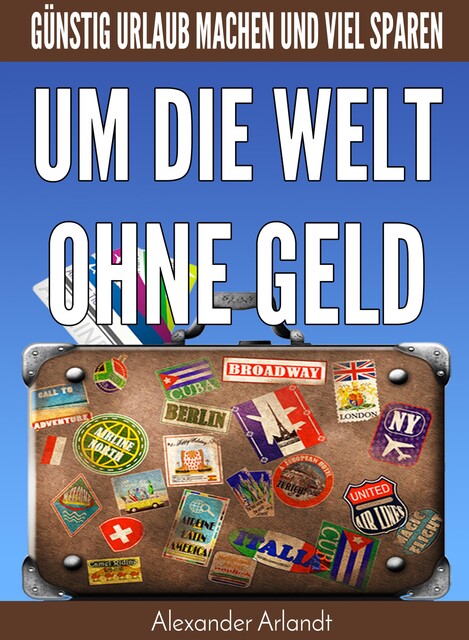 Um die Welt ohne Geld, Alexander Arlandt
