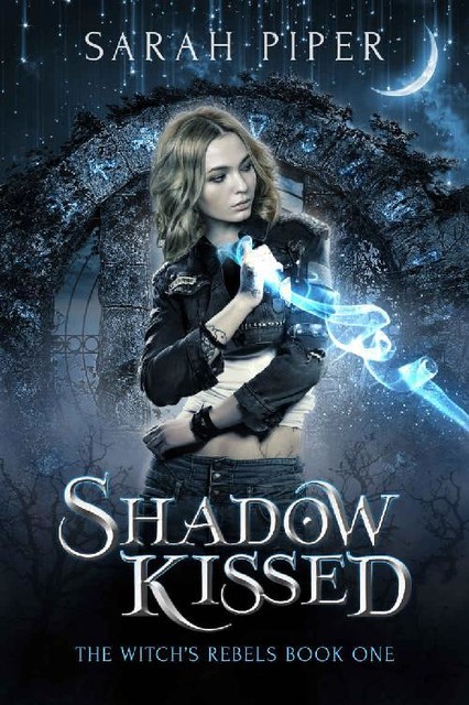 Shadow Kissed: A Reverse Harem Paranormal Romance (The Witch's Rebels Book 1), Sarah Piper