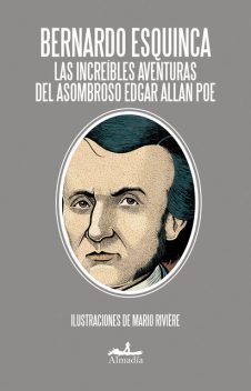 Las increíbles aventuras del asombroso Edgar Allan Poe, Bernardo Esquinca