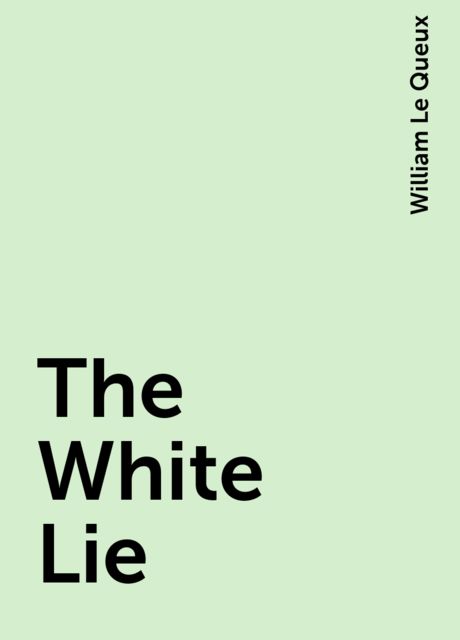 The White Lie, William Le Queux