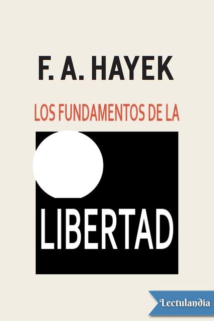 Los fundamentos de la libertad, Friedrich Hayek