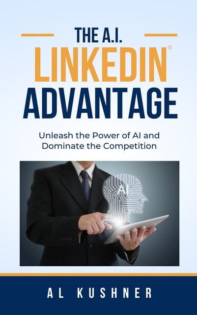 The A.I. Linkedin Advantage, Al Kushner