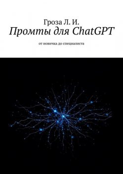 Промты для ChatGPT. От новичка до специалиста, Лев Гроза