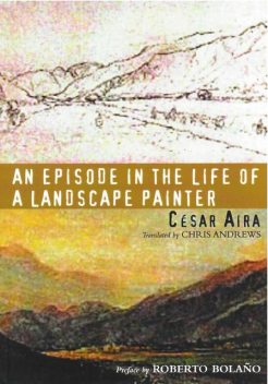 An Episode in the Life of a Landscape Painter, César Aira