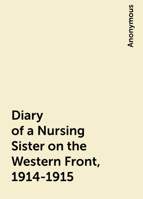 Diary of a Nursing Sister on the Western Front, 1914-1915, 