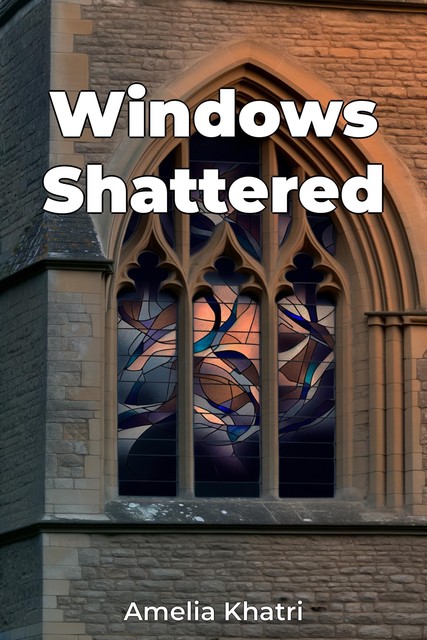 Windows Shattered, Amelia Khatri