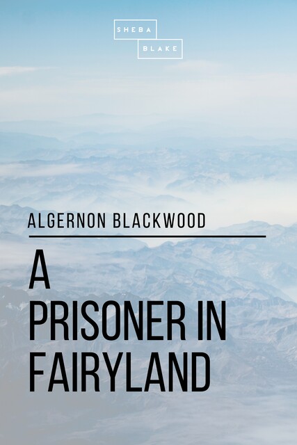 A Prisoner in Fairyland, Algernon Blackwood, Sheba Blake