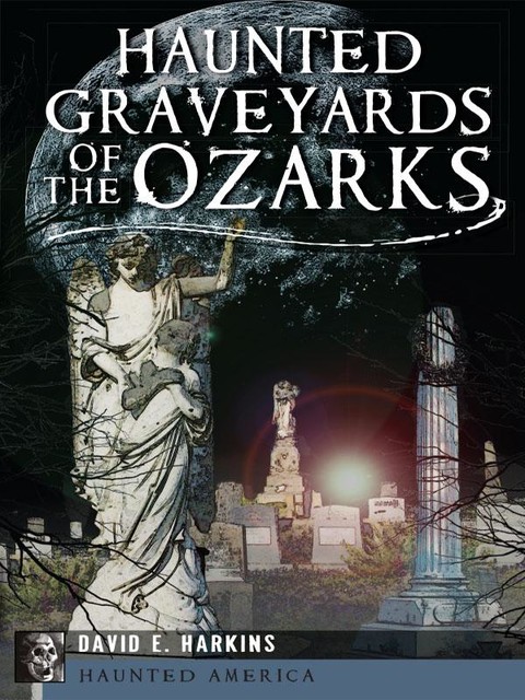 Haunted Graveyards of the Ozarks, David E. Harkins