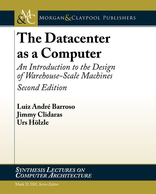 The Datacenter as a Computer, Jimmy Clidaras, Luiz André Barroso, Urs Hölzle