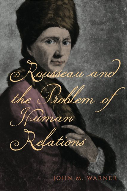 Rousseau and the Problem of Human Relations, John Warner