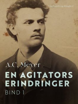 En agitators erindringer. Bind 1, A.C. Meyer