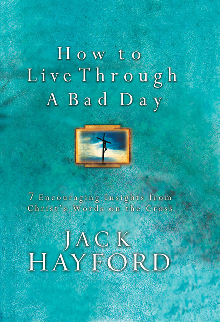 How to Live Through a Bad Day, Jack Hayford