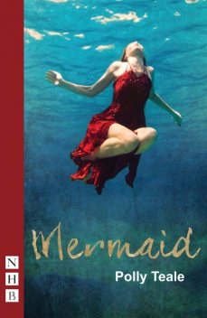 Mermaid (NHB Modern Plays), Polly Teale