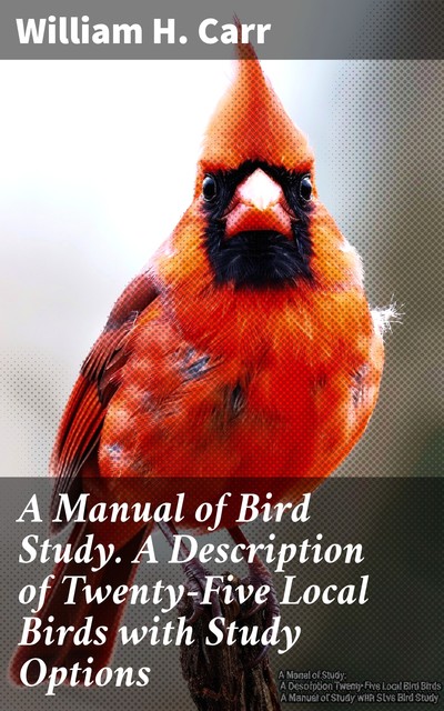 A Manual of Bird Study. A Description of Twenty-Five Local Birds with Study Options, William Carr