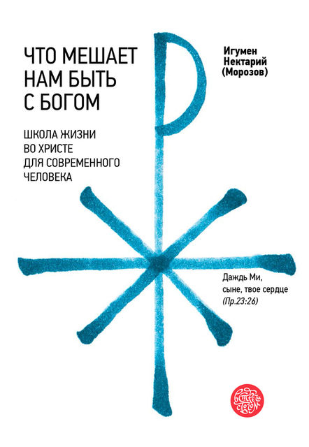Что мешает нам быть с Богом. Школа жизни во Христе для современного человека, Нектарий Морозов