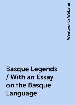 Basque Legends / With an Essay on the Basque Language, Wentworth Webster