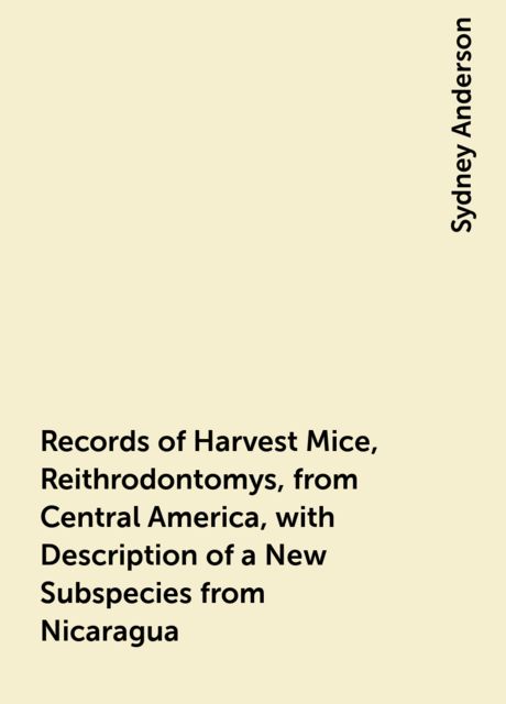 Records of Harvest Mice, Reithrodontomys, from Central America, with Description of a New Subspecies from Nicaragua, Sydney Anderson