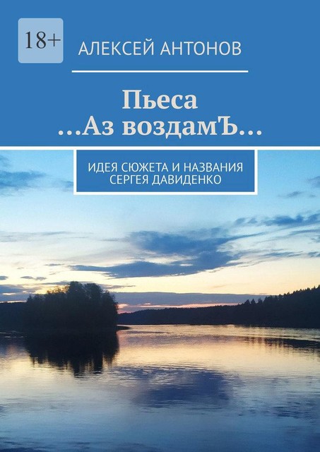 Пьеса «…Аз воздамЪ…». Идея сюжета и названия Сергей Давиденко, Алексей Антонов