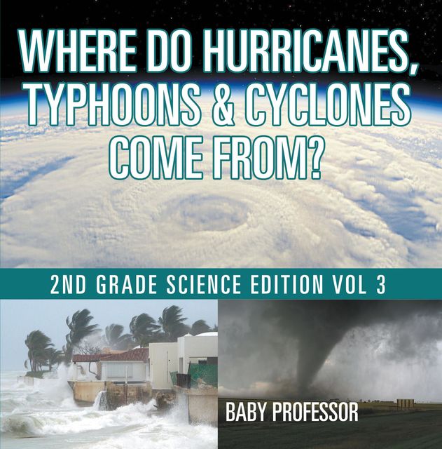 Where Do Hurricanes, Typhoons & Cyclones Come From? | 2nd Grade Science Edition Vol 3, Baby Professor