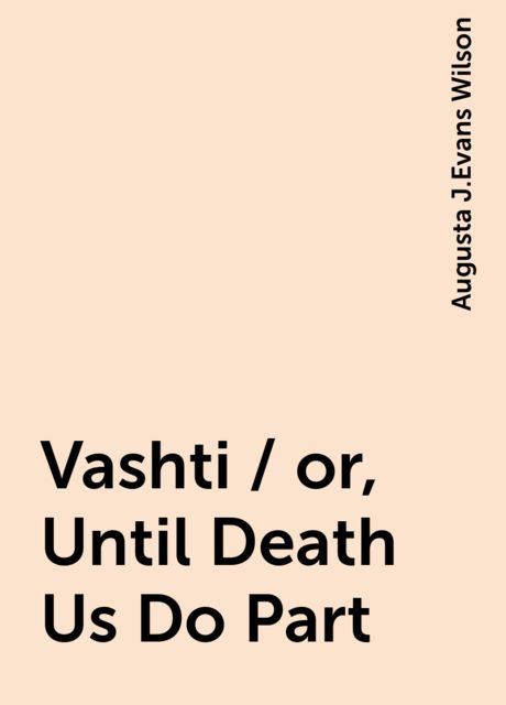 Vashti / or, Until Death Us Do Part, Augusta J.Evans Wilson