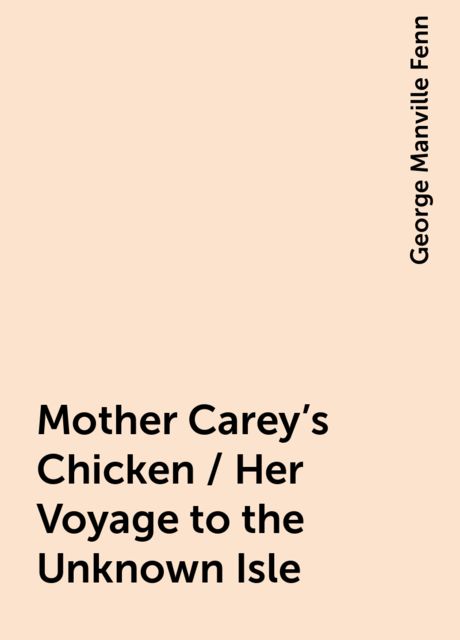 Mother Carey's Chicken / Her Voyage to the Unknown Isle, George Manville Fenn