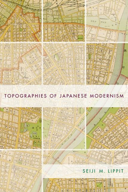 Topographies of Japanese Modernism, Seiji M. Lippit
