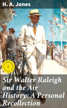 Sir Walter Raleigh and the Air History: A Personal Recollection, H.A. Jones