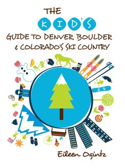 The Kid's Guide to Denver, Boulder & Colorado's Ski Country, Eileen Ogintz