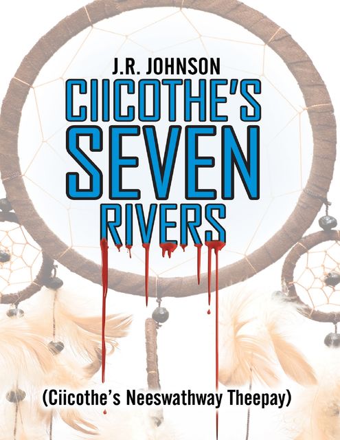 Ciicothe’s Seven Rivers: (Ciicothe’s Neeswathway Theepay), J.R. Johnson