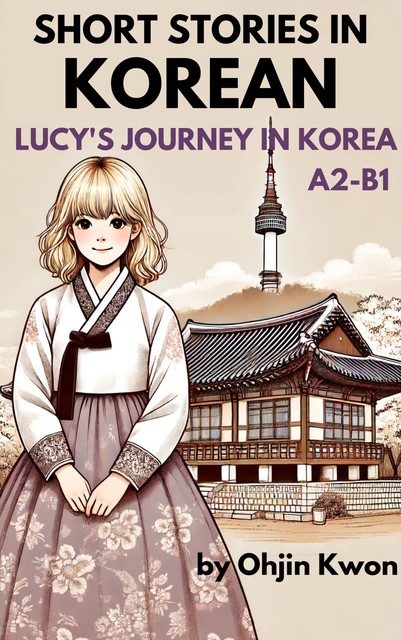 Lucy's Journey in Korea: Short Stories in Korean, Ohjin Kwon