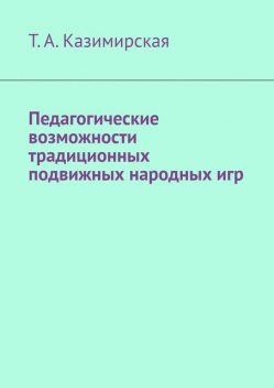 Педагогические возможности традиционных подвижных народных игр, Т.А. Казимирская