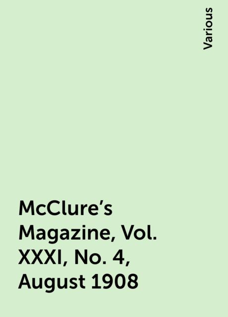 McClure's Magazine, Vol. XXXI, No. 4, August 1908, Various