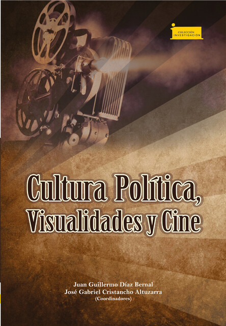 Cultura política, visualidades y cine, Óscar Pulido Cortés, Juan Guillermo Díaz Bernal, Ana Yamile Pérez Puentes, Geraldine Juliana Becerra Daza, José Gabriel Cristancho Altuzarra, Leidy Yohanna Albarracín Camacho, Manuel Alejandro Ojeda, Patrick Durand Baquero, Ronald Fernando Dí, Zamira Neme
