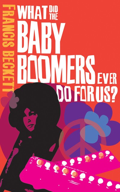 What Did the Baby Boomers Ever Do For Us?, Francis Beckett