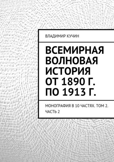 Всемирная волновая история от 1890 г. по 1913 г, Владимир Кучин
