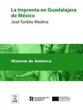 La imprenta en Guadalajara de México (1793–1821) notas bibliograficas, José Medina