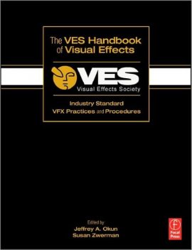 The VES Handbook of Visual Effects: Industry Standard VFX Practices and Procedures, Susan Zwerman, Jeffery Okun