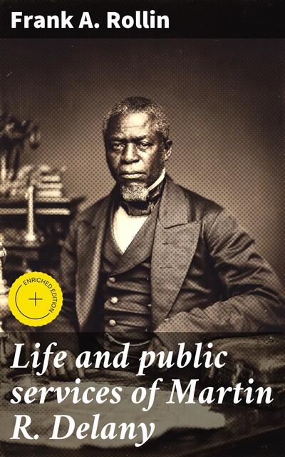 Life and public services of Martin R. Delany, Frank A. Rollin