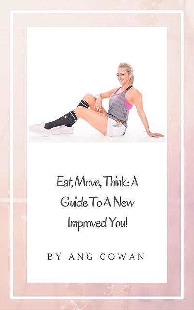 Eat, Move, Think: A Guide to a New Improved You, Ang Cowan