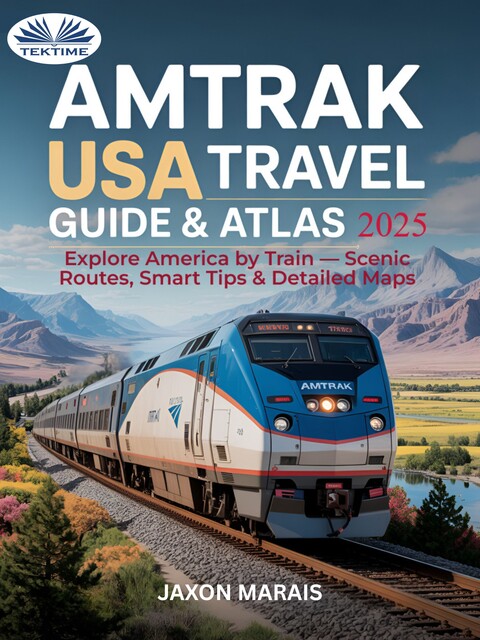 AMTRAK USA Travel Guide & Atlas-Explore America By Train – Scenic Routes, Smart Tips & Detailed Maps, Jaxon Marais