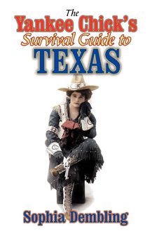 The Yankee Chick's Survival Guide to Texas, Sophia Dembling