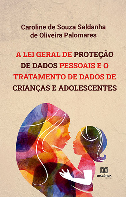 A Lei Geral de Proteção de Dados Pessoais e o tratamento de dados de crianças e adolescentes, Caroline de Souza Saldanha de Oliveira Palomares