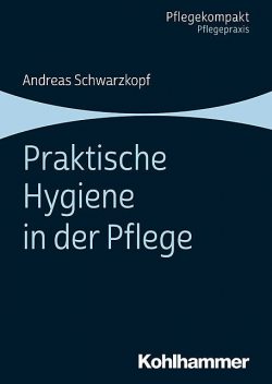 Praktische Hygiene in der Pflege, Andreas Schwarzkopf