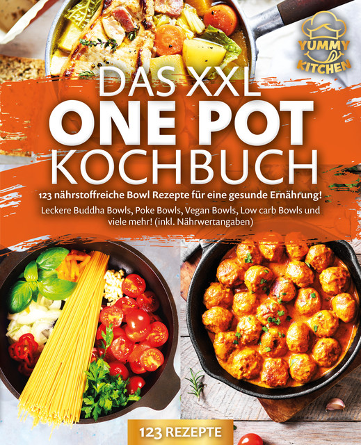 Das XXL One Pot Kochbuch – 123 nährstoffreiche Bowl Rezepte für eine gesunde Ernährung!: Leckere Buddha Bowls, Poke Bowls, Vegan Bowls, Low Carb Bowls und viele mehr! (inkl. Nährwertangaben), Yummy Kitchen