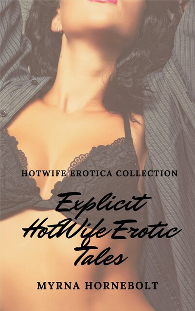 Explicit HotWife Erotic Tales, Myrna Hornebolt